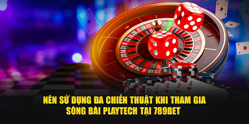 Nên sử dụng đa chiến thuật khi tham gia Sòng bài Playtech tại 789Bet 