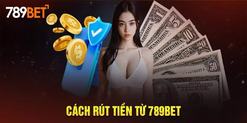 Lời khuyên cho việc rút tiền 789bet